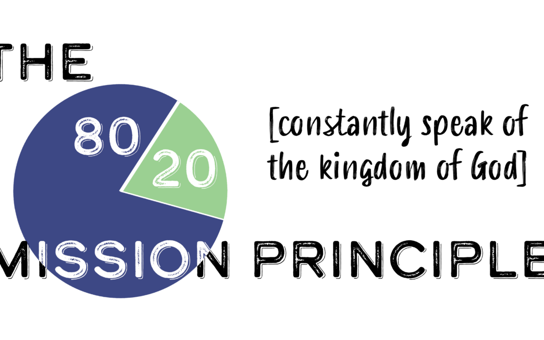 The 80/20 Mission Principle: Constantly speak of the kingdom of God