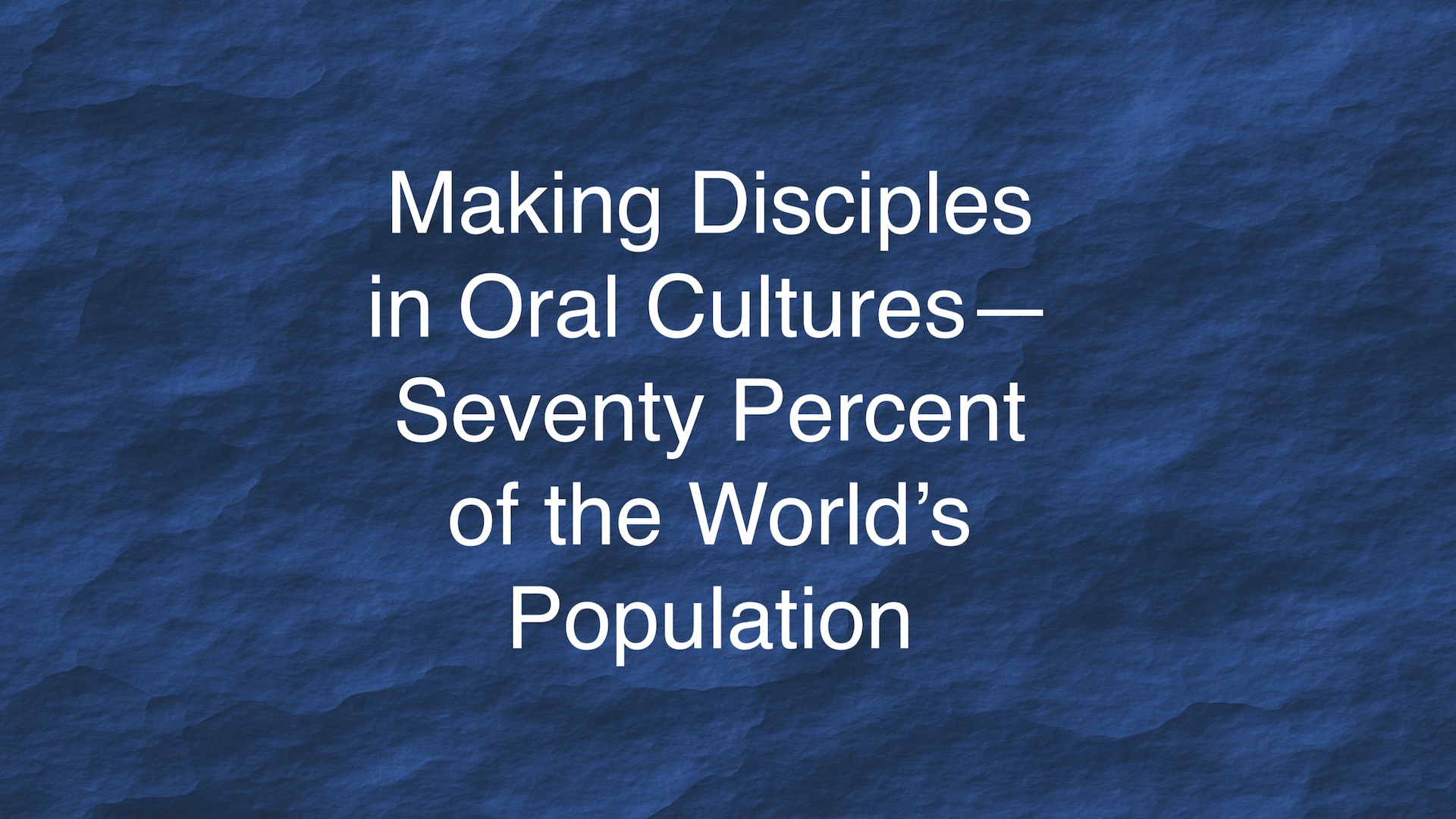 Making Disciples in oral cultures - Seventy Percent of the World's Population