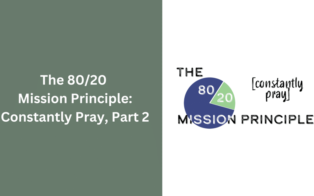 The 80/20 Mission Principle: Constantly Pray, Part 2