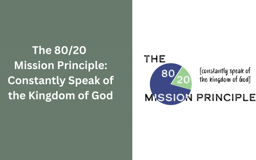 The 80/20 Mission Principle: Constantly speak of the kingdom of God