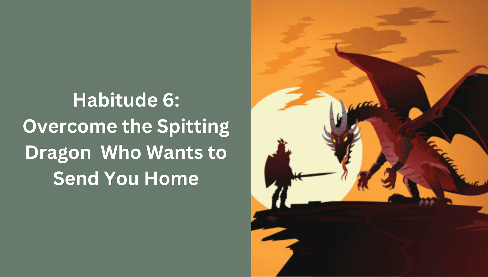 Habitude 6: Overcome the Spitting Dragon Who Wants to Send You Home