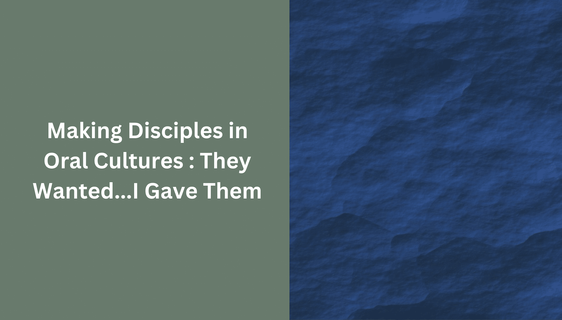 Making disciples in oral cultures: They wanted..I gave them
