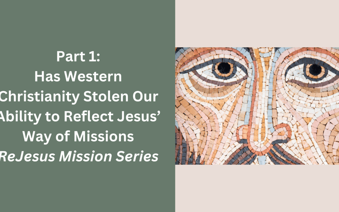 Re-Jesus Missions Part 1: Has Western Christianity Stolen our  Ability to Reflect Jesus’ Way of Missions?