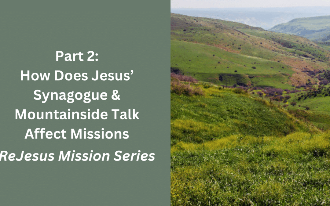 Part 2: How Does Jesus’ Synagogue & Mountainside Talk Affect Missions?