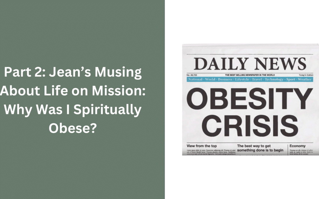 Part 2: Jean’s Musings About Life on Mission: Why Was I Spiritually Obese?