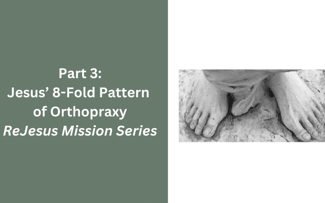 Part 3: Jesus’ 8-Fold Pattern of Orthopraxy