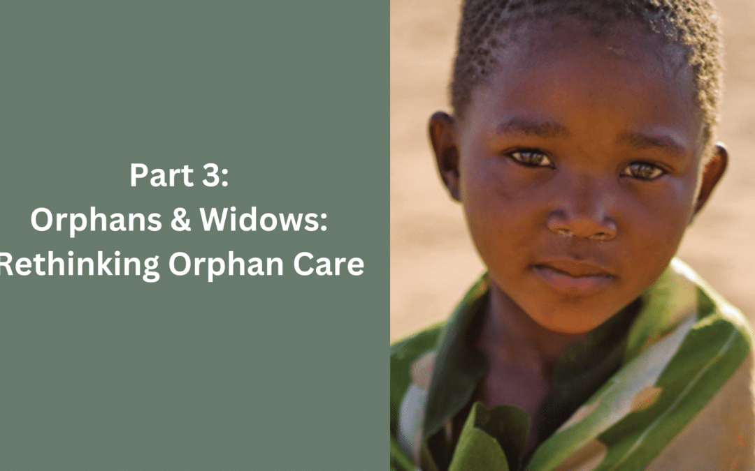 Orphans and Widows Part 3: Widows and Orphans: Rethinking Orphan Care