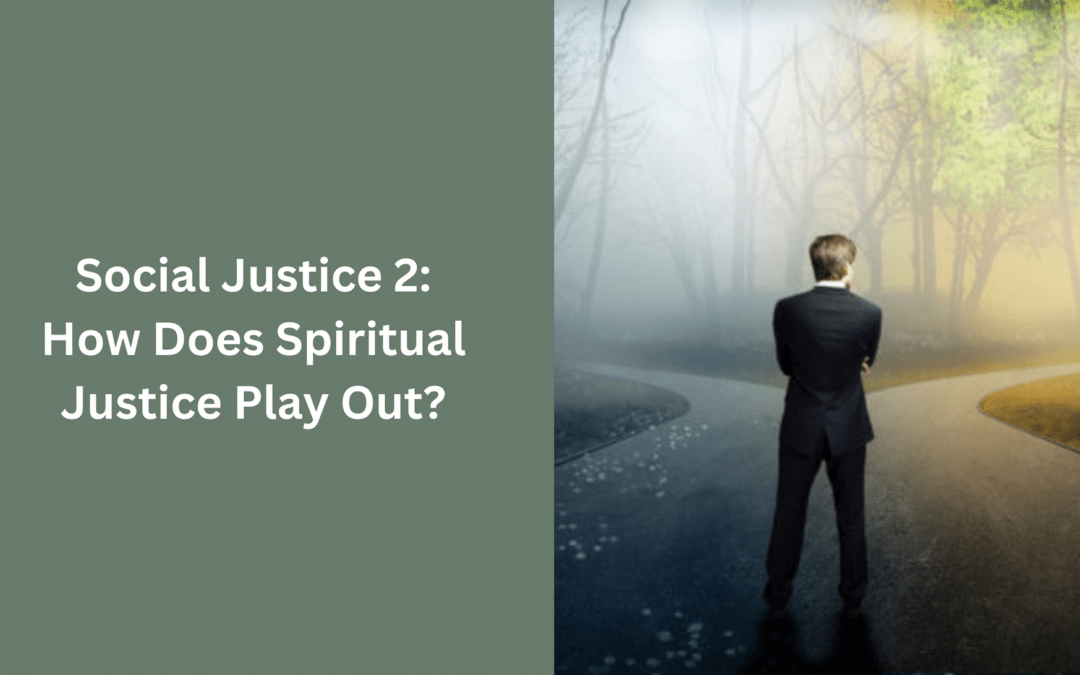 Social Justice 2 – How Does Spiritual Justice Play Out?