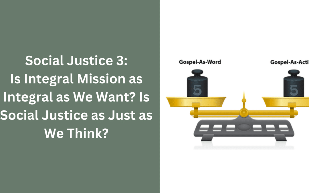 Social Justice 3 – Is Integral Mission as Integral as We Want? Is Social Justice as Just as We Think?