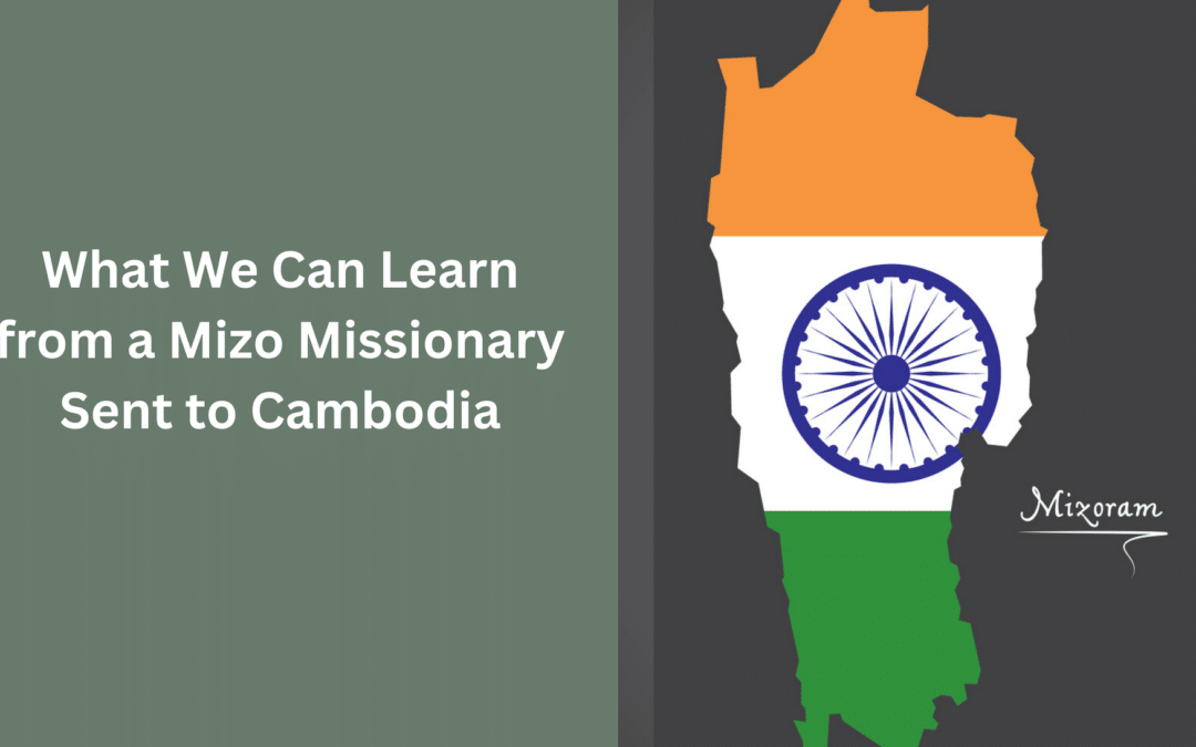 What We Can Learn from a Mizo Missionary Sent to Cambodia